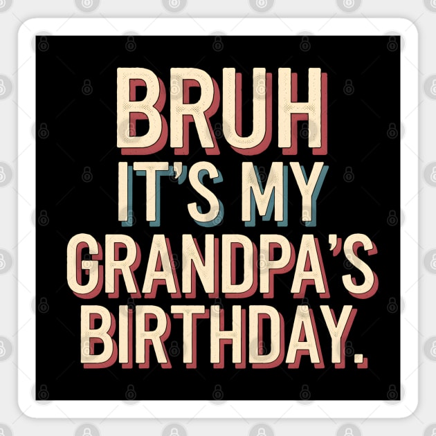 Bruh, It's My Grandpa's Birthday Magnet by MakerMind8.2